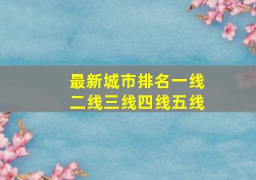 最新城市排名一线二线三线四线五线