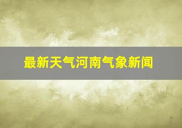 最新天气河南气象新闻