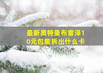 最新奥特曼布雷泽10元包能拆出什么卡