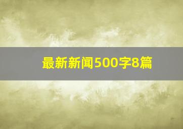 最新新闻500字8篇