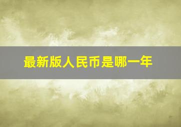 最新版人民币是哪一年