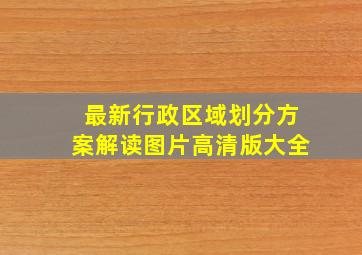 最新行政区域划分方案解读图片高清版大全