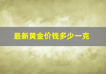 最新黄金价钱多少一克