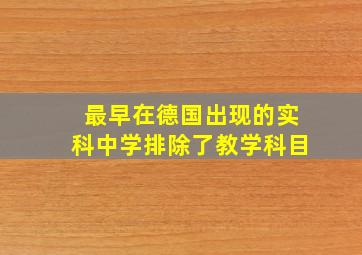 最早在德国出现的实科中学排除了教学科目