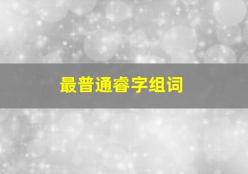 最普通睿字组词