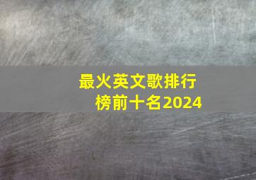 最火英文歌排行榜前十名2024