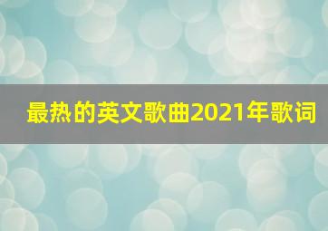 最热的英文歌曲2021年歌词