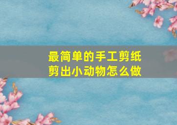 最简单的手工剪纸剪出小动物怎么做