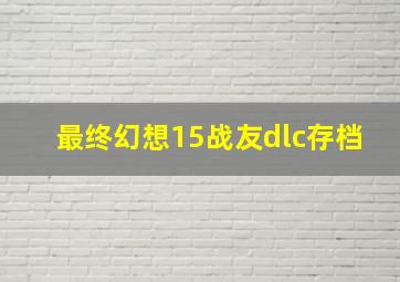 最终幻想15战友dlc存档