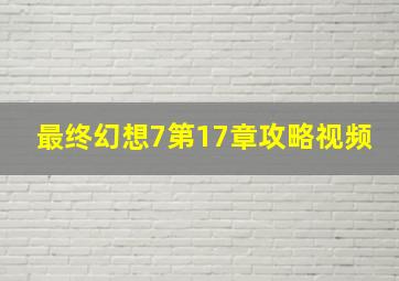 最终幻想7第17章攻略视频