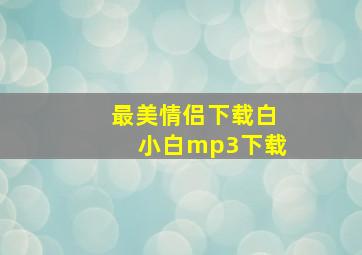 最美情侣下载白小白mp3下载