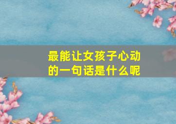 最能让女孩子心动的一句话是什么呢