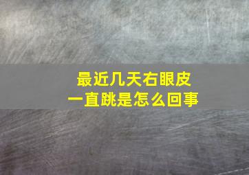 最近几天右眼皮一直跳是怎么回事