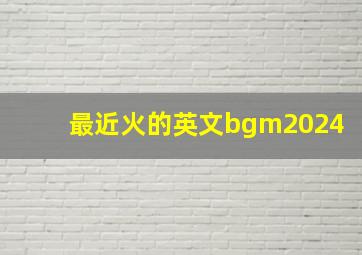 最近火的英文bgm2024