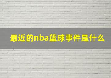 最近的nba篮球事件是什么