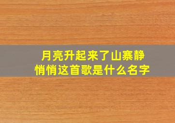 月亮升起来了山寨静悄悄这首歌是什么名字