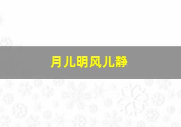 月儿明风儿静