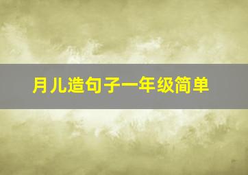 月儿造句子一年级简单