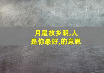 月是故乡明,人是你最好,的意思