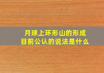 月球上环形山的形成目前公认的说法是什么