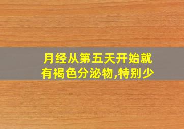 月经从第五天开始就有褐色分泌物,特别少