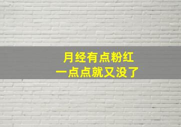 月经有点粉红一点点就又没了