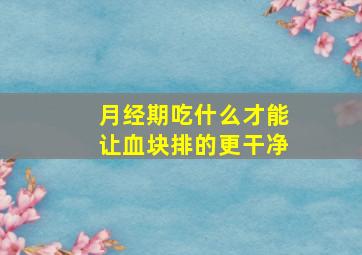 月经期吃什么才能让血块排的更干净