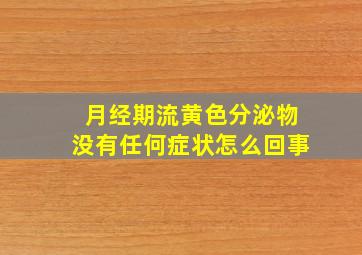 月经期流黄色分泌物没有任何症状怎么回事