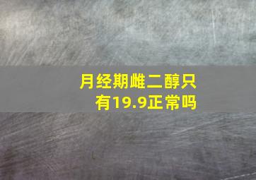 月经期雌二醇只有19.9正常吗