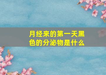 月经来的第一天黑色的分泌物是什么