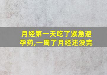 月经第一天吃了紧急避孕药,一周了月经还没完