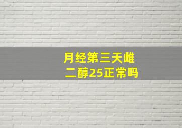 月经第三天雌二醇25正常吗