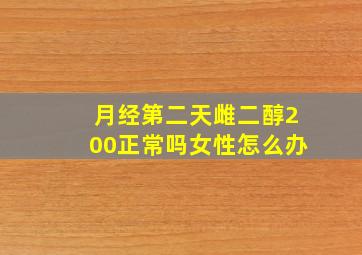 月经第二天雌二醇200正常吗女性怎么办