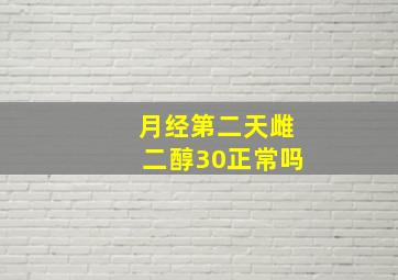 月经第二天雌二醇30正常吗