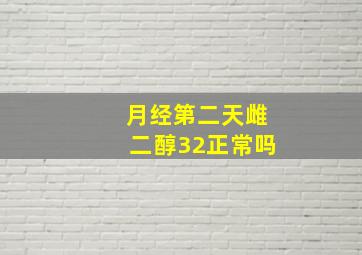 月经第二天雌二醇32正常吗