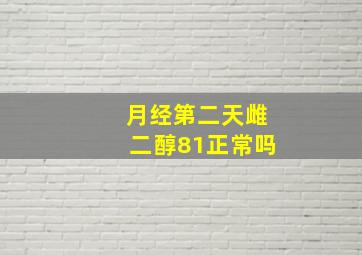 月经第二天雌二醇81正常吗