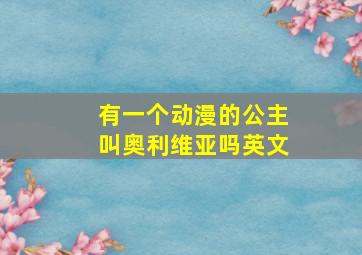 有一个动漫的公主叫奥利维亚吗英文