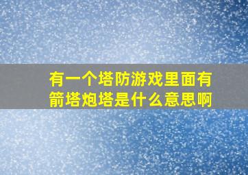 有一个塔防游戏里面有箭塔炮塔是什么意思啊