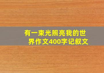 有一束光照亮我的世界作文400字记叙文