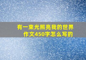 有一束光照亮我的世界作文450字怎么写的