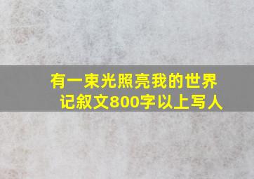 有一束光照亮我的世界记叙文800字以上写人