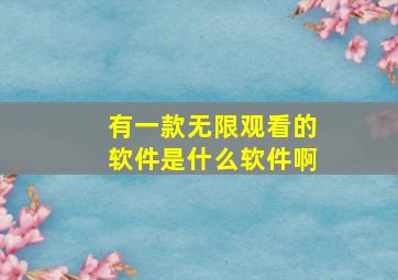 有一款无限观看的软件是什么软件啊