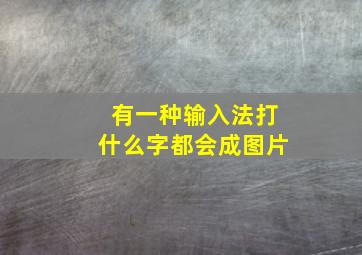 有一种输入法打什么字都会成图片