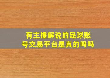 有主播解说的足球账号交易平台是真的吗吗