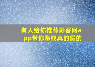 有人给你推荐彩客网app带你赚钱真的假的