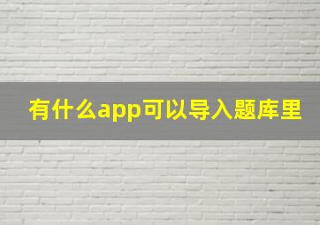 有什么app可以导入题库里