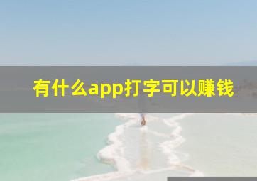 有什么app打字可以赚钱