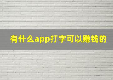 有什么app打字可以赚钱的