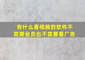 有什么看视频的软件不需要会员也不需要看广告