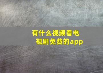 有什么视频看电视剧免费的app